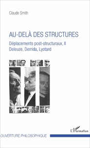 Claude Smith - Déplacements post-structuraux, Deleuze, Derrida, Lyotard - Tome 2, Au-delà des structures.