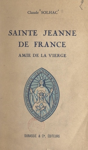 Sainte Jeanne de France. Amie de la Vierge