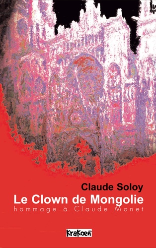 Claude Soloy - Le Clown de Mongolie - Hommage à Claude Monet.