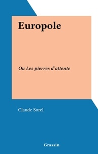 Claude Sorel - Europole - Ou Les pierres d'attente.