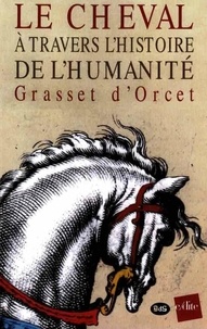 Claude-Sosthène Grasset d'Orcet - Le cheval à travers l'histoire de l'humanité.