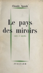 Claude Spaak - Le pays des miroirs - Contes et nouvelles.