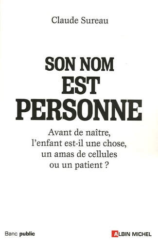 Claude Sureau - Son nom est personne - Avant de naître, l'enfant est-il une chose, un amas de cellules ou un patient ?.