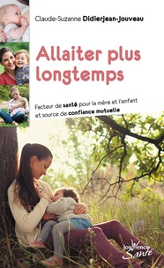 Claude-Suzanne Didierjean-Jouveau - Allaiter plus longtemps - Facteur de santé pour la mère et l'enfant et source de confiance mutuelle.