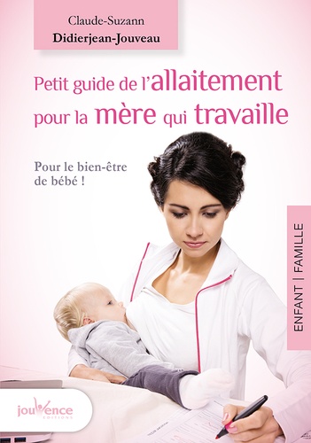 Claude-Suzanne Didierjean-Jouveau - Petit guide de l'allaitement pour la mère qui travaille - Allaiter et travailler, c'est possible !.