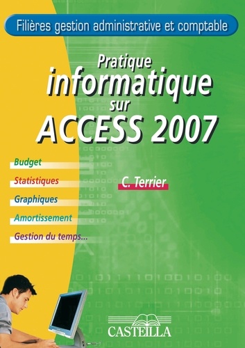 Claude Terrier - Pratique informatique sur Microsoft Access 2007 - Filières gestion administrative et comptable.