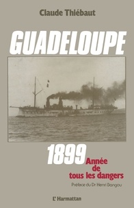 Claude Thiébaut - Guadeloupe 1899 : année de tous les dangers.