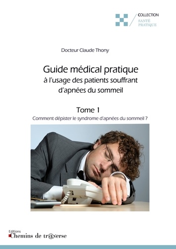Guide médical pratique à l'usage des patients souffrant d'apnées du sommeil (tome 1)