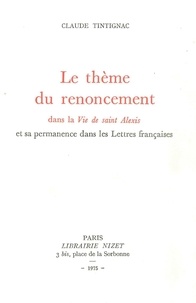 Claude Tintignac - Le thème du renoncement dans la Vie de saint Alexis et sa permanence dans les Lettres françaises.