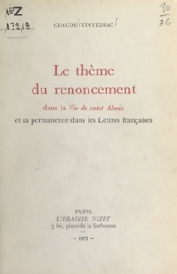 Claude Tintignac - Le thème du renoncement dans la Vie de Saint Alexis - Et sa permanence dans les lettres françaises.