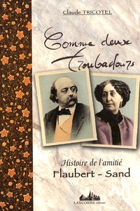 Claude Tricotel - Comme deux troubadours - Histoire de l'amitié Flaubert-Sand.