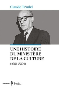 Claude Trudel - Une histoire du ministère de la Culture (1961-2021).