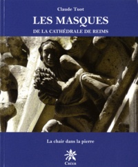 Claude Tuot Silland - Les masques de la cathédrale de Reims - La chair dans la pierre.