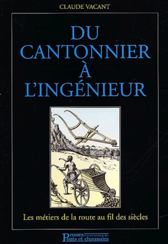 Claude Vacant - Du Cantonnier A L'Ingenieur. Les Metiers De La Route Au Fil Des Siecles.