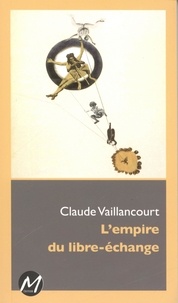 Claude Vaillancourt - L'empire du libre-echange.