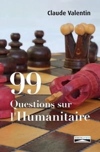 Claude Valentin - 99 Questions sur l’Humanitaire.