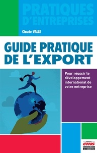 Claude Valle - Guide pratique de l'export - Pour réussir le développement international de votre entreprise.