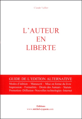 Claude Vallier - L'Auteur En Liberte. Guide De L'Edition Alternative.