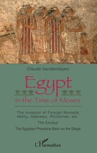 Claude Vandersleyen - Egypt in the Time of Moses - The Invasion of Foreign Nomads : Keftiu, Hebrews, Philistines, etc - The Exodus - The Egyptian Pharaohs Back on the Stage.