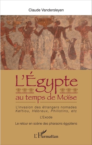 Claude Vandersleyen - L'Egypte au temps de Moïse - L'invasion des étrangers nomades : Keftiou, Hébreux, Philistins, etc - L'Exode - Le retour en scène des pharaons égyptiens.