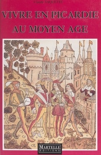 Claude Vaquette - Vivre en Picardie au Moyen âge.