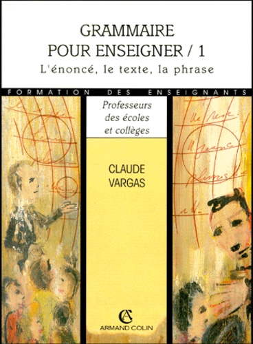 Claude Vargas - Grammaire Pour Enseigner. Tome 1, L'Enonce, Le Texte, La Phrase.
