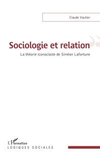 Claude Vautier - Sociologie et relation - La théorie iconoclaste de Siméon Lafortune.