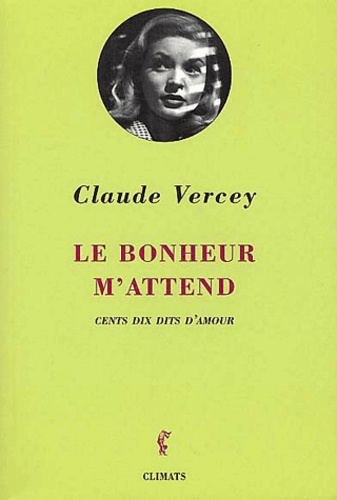 Claude Vercey - Le Bonheur M'Attend. Cent Dix Dits D'Amour.