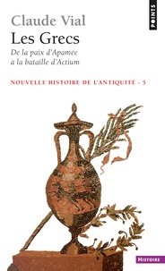 Claude Vial - Nouvelle histoire de l'Antiquité - Tome 5, Les Grecs, de la paix d'Apamée à la bataille d'Actium.