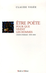Claude Vigée - Etre poète pour que vivent les hommes - Choix d'essais, 1950-2005.