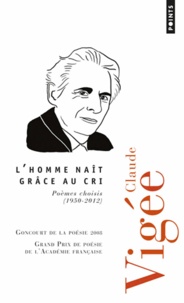 Claude Vigée - L'homme naît grâce au cri - Poèmes choisis (1950-2012).