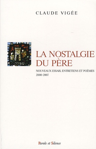 Claude Vigée - La nostalgie du père - Nouveaux essais, entretiens et poèmes (2000-2007).