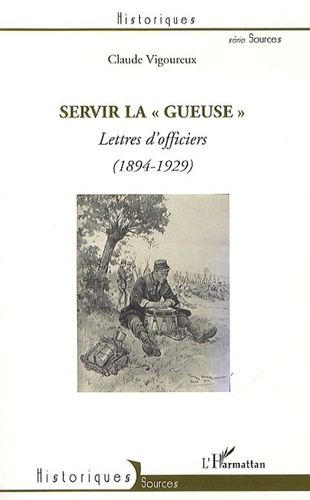 Claude Vigoureux - Servir la gueuse - Lettres d'officiers  (1894-1929).