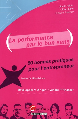 Claude Villain et Olivier Kahn - La performance par le bon sens - 80 bonnes pratiques pour l'entrepreneur.