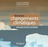 Claude Villeneuve et François Richard - Vivre les changements climatiques - Réagir pour l'avenir.