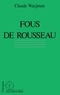 Claude Wacjman - Fous de Rousseau - Le cas Rousseau dans l'histoire de la psychopathologie.