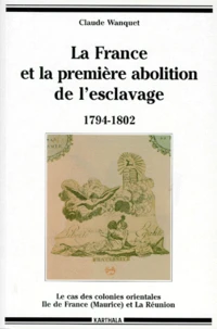 La France Et La Premiere Abolition De L'Esclavage 1794-1802. Le Cas Des Colonies Orientales Ile De France (Maurice) Et La Reunion