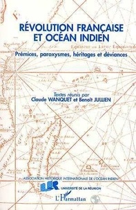 Claude Wanquet - Révolution française et Océan Indien - Prémices, paroxysmes, héritages et déviances, actes du colloque de Saint-Pierre de la Réunion, [du 22 au 27  octobre 1990.