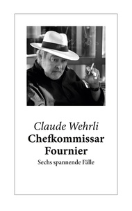 Claude Wehrli - Chefkommissar Fournier - Sechs spannende Fälle.