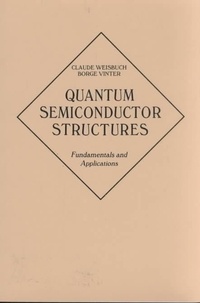 Claude Weisbuch et Borge Vinter - Quantum Semiconductor Structures - Fundamentals and Applications.