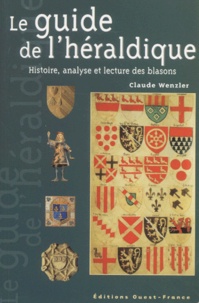 Claude Wenzler - Le Guide De L'Heraldique. Histoire, Analyse Et Lecture Des Blasons.