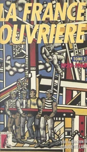 La France Ouvriere. Tome 2, Histoire De La Classe Ouvriere Et Du Mouvement Ouvrier Francais