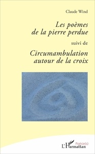 Claude Wind - Les poèmes de la pierre perdue suivi de Circumambulation autour de la croix.
