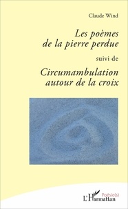 Claude Wind - Les poèmes de la pierre perdue suivi de Circumambulation autour de la croix.