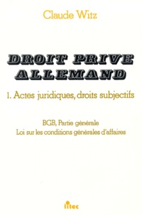 Claude Witz - Droit Prive Allemand. Volume 1, Actes Juridiques, Droits Subjectifs.