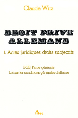 Claude Witz - Droit Prive Allemand. Volume 1, Actes Juridiques, Droits Subjectifs.
