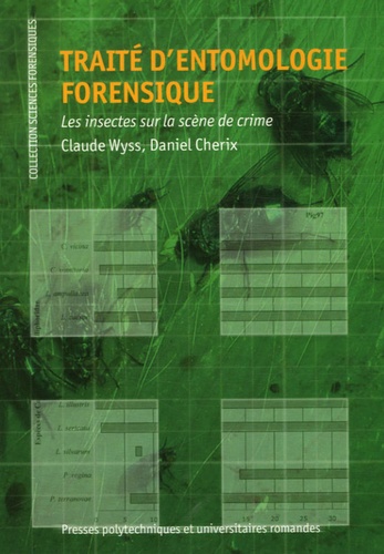 Claude Wyss et Daniel Cherix - Traité d'entomologie forensique - Les insectes sur la scène de crime.