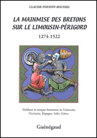 Claude-Youenn Roussel - La mainmise des Bretons sur le Limousin-Périgord 1274-1522. - Noblesse et troupes bretonnes en Limousin, Occitanie, Espagne, Italie, Grèce.