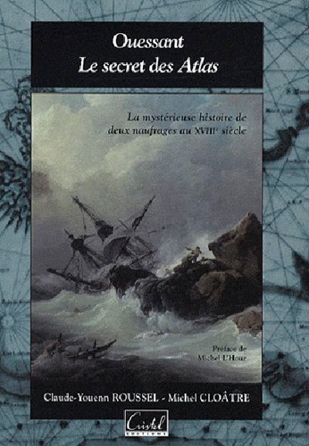 Claude-Youenn Roussel et Michel Cloâtre - Ouessant, le secret des Atlas - La mystérieuse histoire de deux naufrages au XVIIIe siècle.