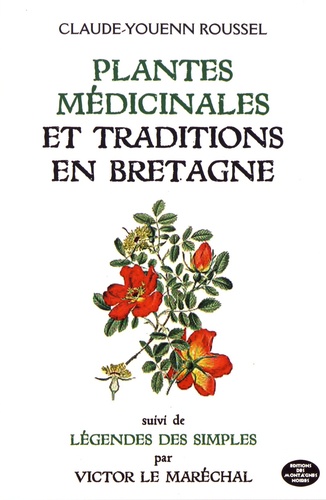 Plantes médicinales et traditions en Bretagne. Suivi de Flore légendaire ou légendes des simples de Bretagne